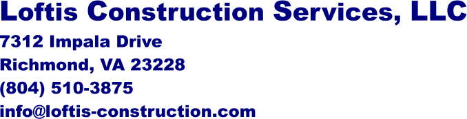 Loftis Construction Services, LLC 7312 Impala Drive Richmond, VA 23228 (804) 510-3875 info@loftis-construction.com